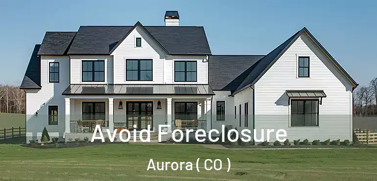  Avoid Foreclosure Aurora ( CO )