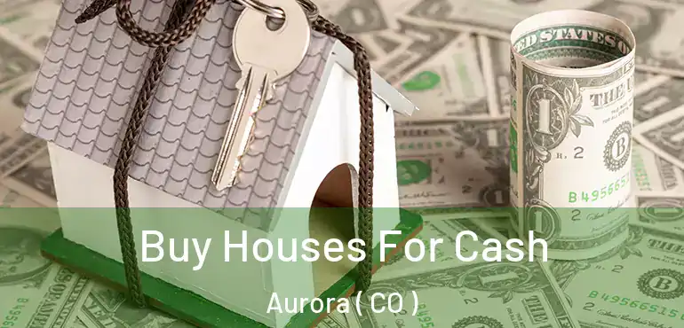  Buy Houses For Cash Aurora ( CO )