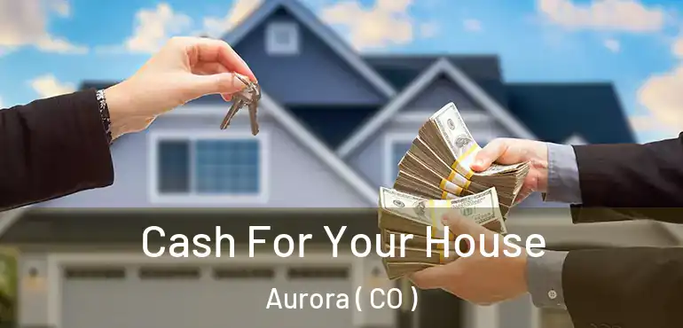  Cash For Your House Aurora ( CO )