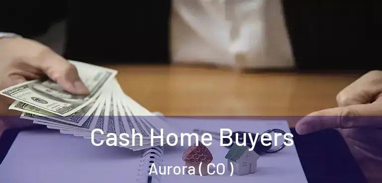  Cash Home Buyers Aurora ( CO )