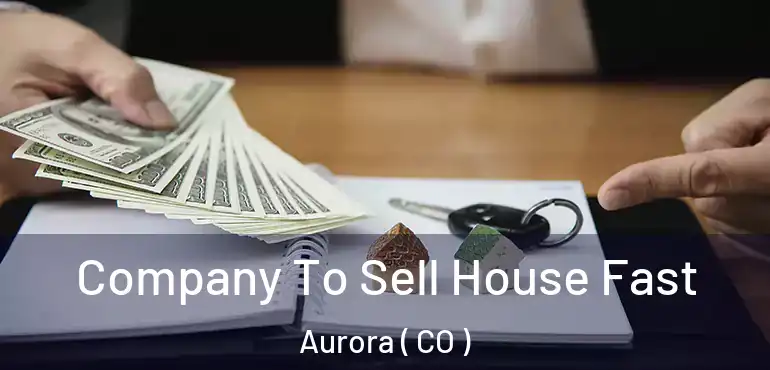  Company To Sell House Fast Aurora ( CO )