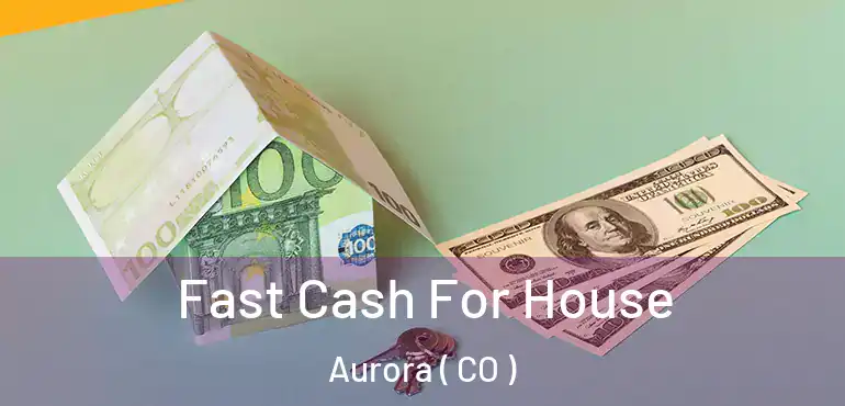  Fast Cash For House Aurora ( CO )