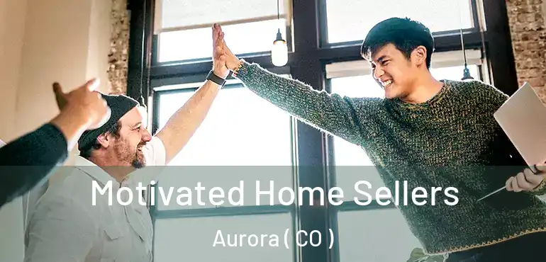  Motivated Home Sellers Aurora ( CO )