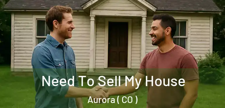  Need To Sell My House Aurora ( CO )