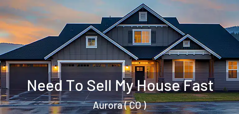  Need To Sell My House Fast Aurora ( CO )