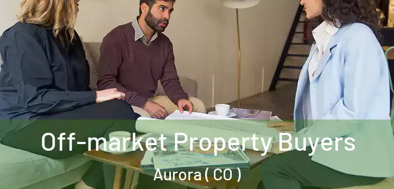  Off-market Property Buyers Aurora ( CO )