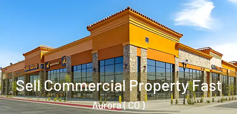  Sell Commercial Property Fast Aurora ( CO )