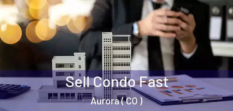  Sell Condo Fast Aurora ( CO )