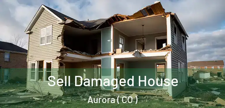  Sell Damaged House Aurora ( CO )