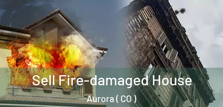  Sell Fire-damaged House Aurora ( CO )