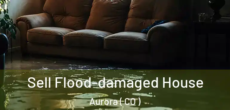  Sell Flood-damaged House Aurora ( CO )