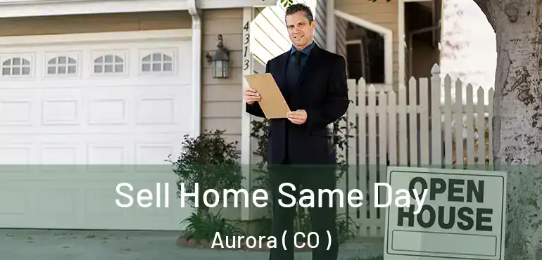  Sell Home Same Day Aurora ( CO )