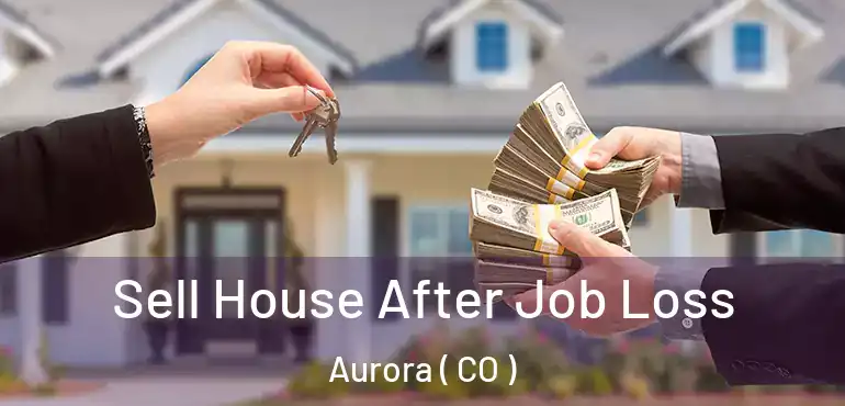  Sell House After Job Loss Aurora ( CO )