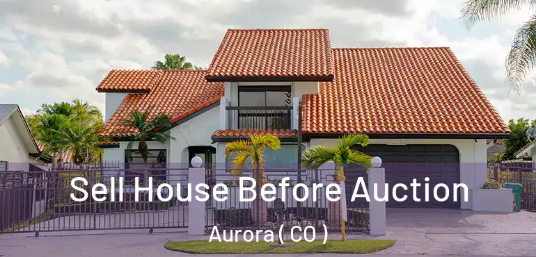  Sell House Before Auction Aurora ( CO )