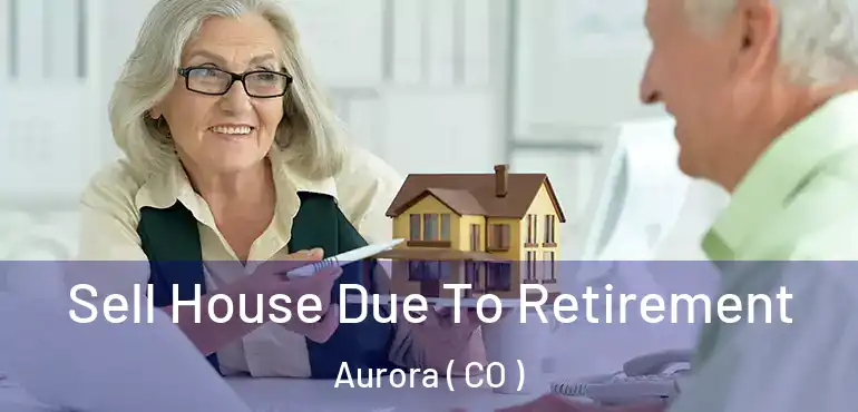  Sell House Due To Retirement Aurora ( CO )