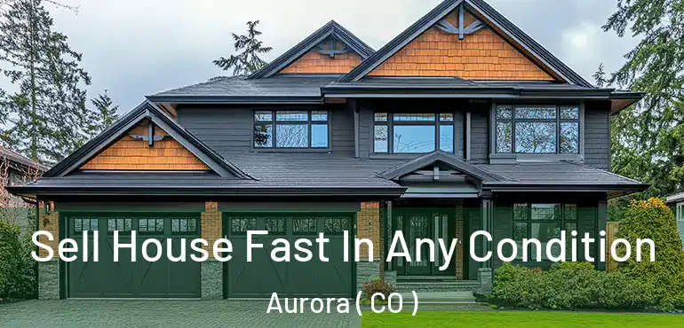  Sell House Fast In Any Condition Aurora ( CO )