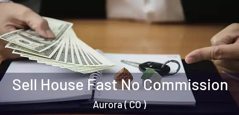  Sell House Fast No Commission Aurora ( CO )