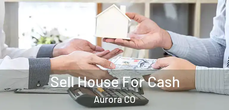  Sell House For Cash Aurora CO
