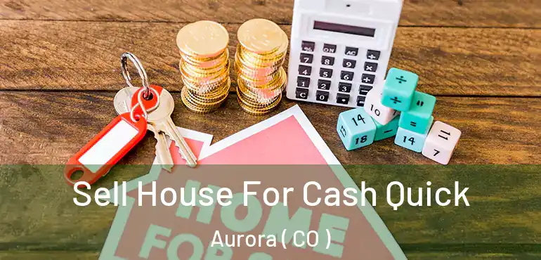  Sell House For Cash Quick Aurora ( CO )