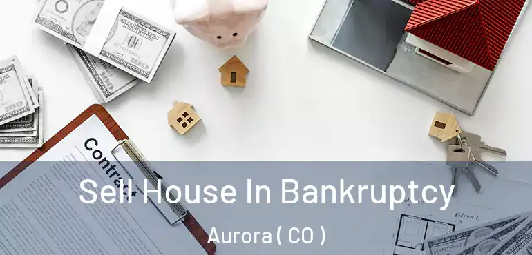  Sell House In Bankruptcy Aurora ( CO )