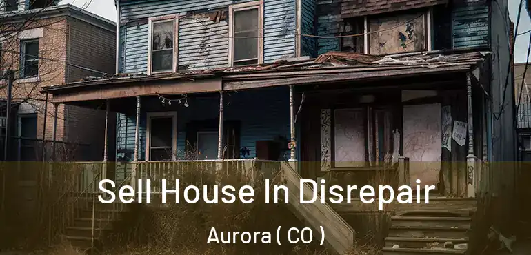  Sell House In Disrepair Aurora ( CO )