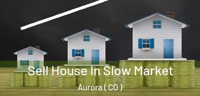  Sell House In Slow Market Aurora ( CO )