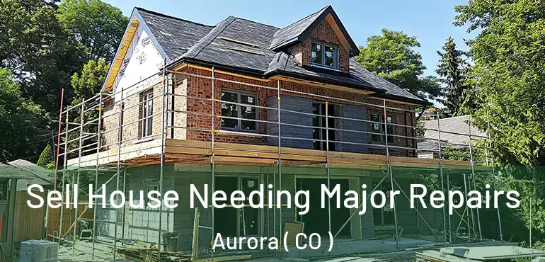  Sell House Needing Major Repairs Aurora ( CO )
