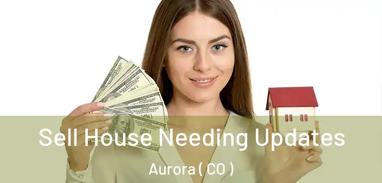  Sell House Needing Updates Aurora ( CO )