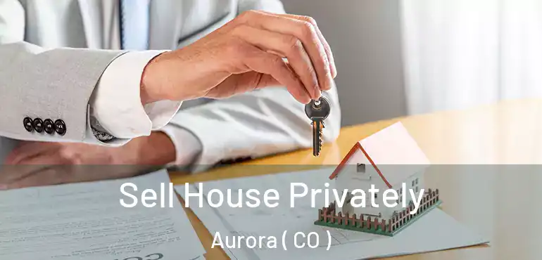  Sell House Privately Aurora ( CO )