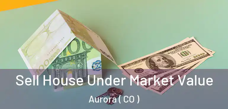  Sell House Under Market Value Aurora ( CO )