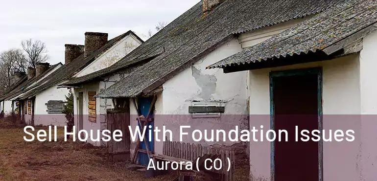  Sell House With Foundation Issues Aurora ( CO )