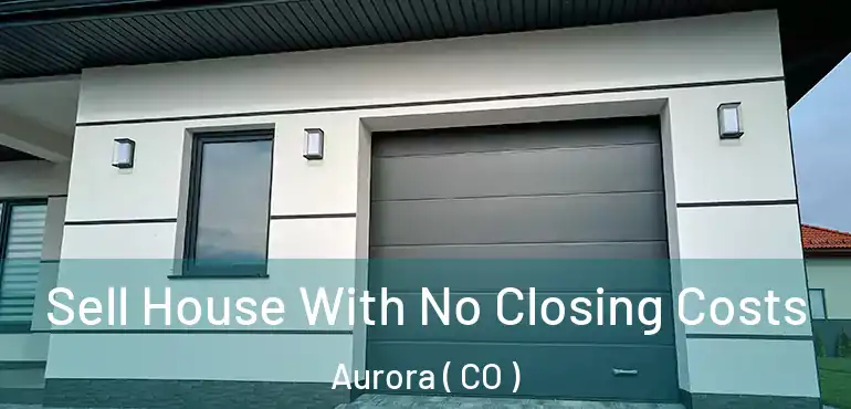  Sell House With No Closing Costs Aurora ( CO )