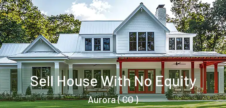  Sell House With No Equity Aurora ( CO )