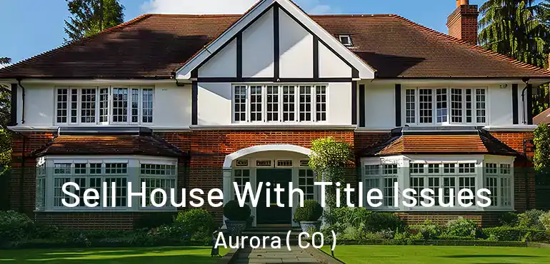  Sell House With Title Issues Aurora ( CO )