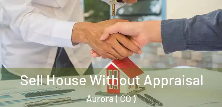  Sell House Without Appraisal Aurora ( CO )