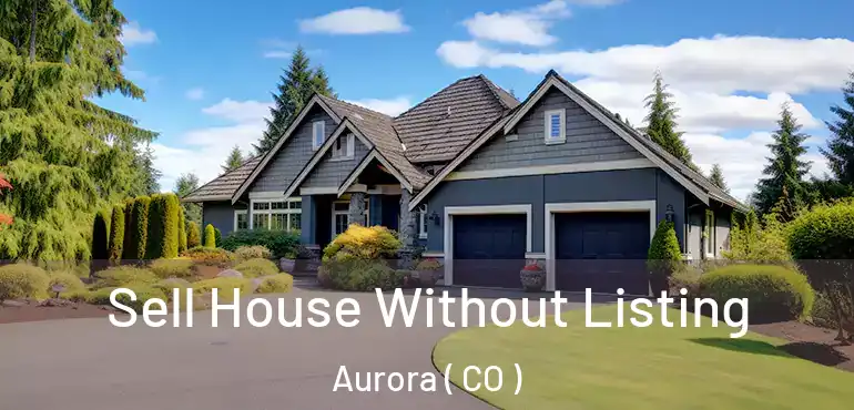  Sell House Without Listing Aurora ( CO )