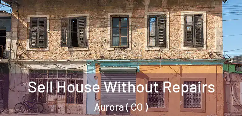  Sell House Without Repairs Aurora ( CO )