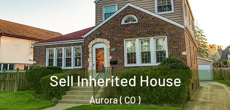  Sell Inherited House Aurora ( CO )