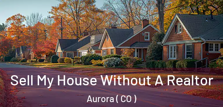  Sell My House Without A Realtor Aurora ( CO )