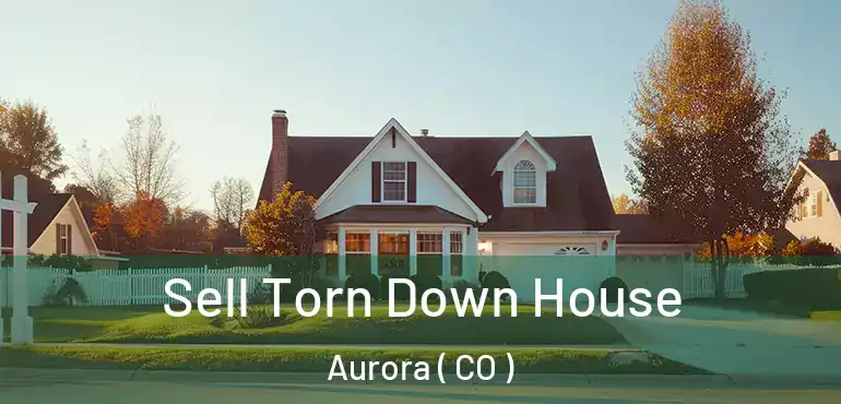 Sell Torn Down House Aurora ( CO )
