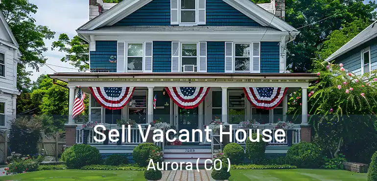  Sell Vacant House Aurora ( CO )