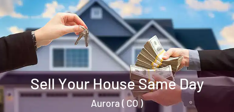  Sell Your House Same Day Aurora ( CO )