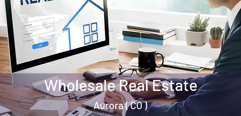  Wholesale Real Estate Aurora ( CO )
